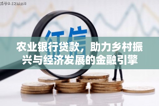 昂昂溪农业银行贷款，助力乡村振兴与经济发展的金融引擎