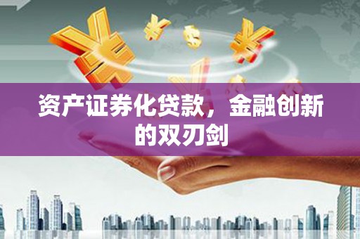 永寿资产证券化贷款，金融创新的双刃剑