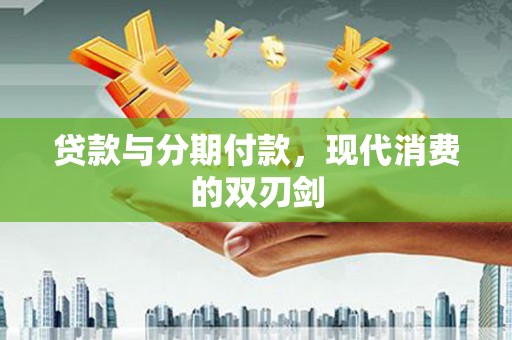 北竿贷款与分期付款，现代消费的双刃剑