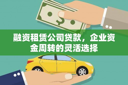 通海融资租赁公司贷款，企业资金周转的灵活选择