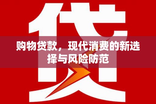 汤原购物贷款，现代消费的新选择与风险防范