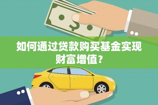 果洛如何通过贷款购买基金实现财富增值？