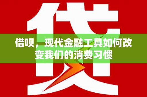 舟山新区借呗，现代金融工具如何改变我们的消费习惯