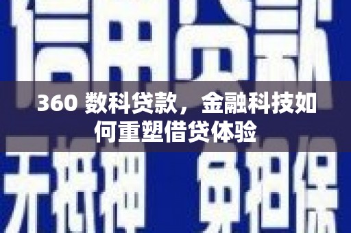 定兴360 数科贷款，金融科技如何重塑借贷体验