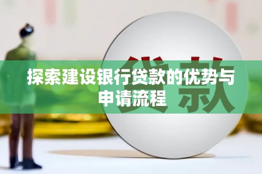 揭东探索建设银行贷款的优势与申请流程