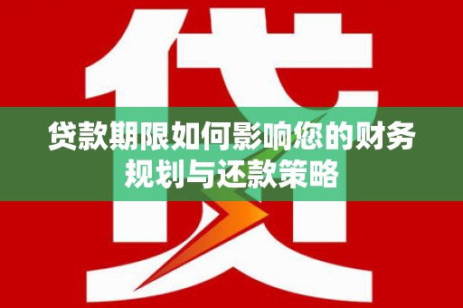 平谷贷款期限如何影响您的财务规划与还款策略