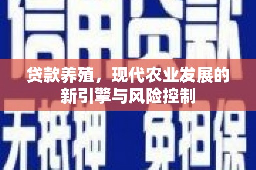 西陵贷款养殖，现代农业发展的新引擎与风险控制