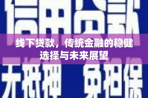 勐海线下贷款，传统金融的稳健选择与未来展望