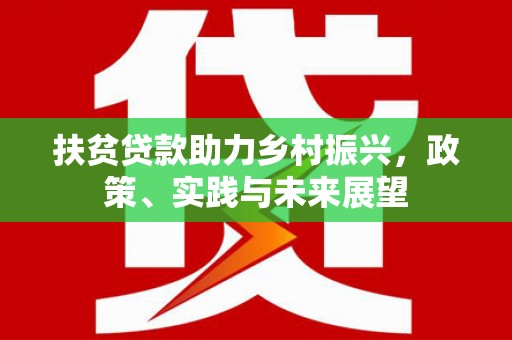 南港扶贫贷款助力乡村振兴，政策、实践与未来展望