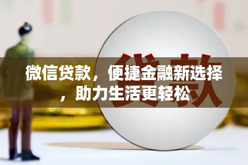 会同微信贷款，便捷金融新选择，助力生活更轻松