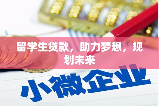 繁昌留学生贷款，助力梦想，规划未来