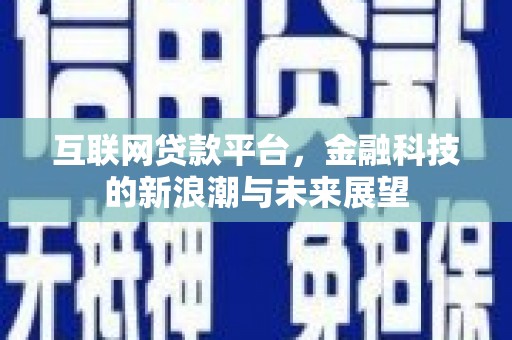 蒙自互联网贷款平台，金融科技的新浪潮与未来展望
