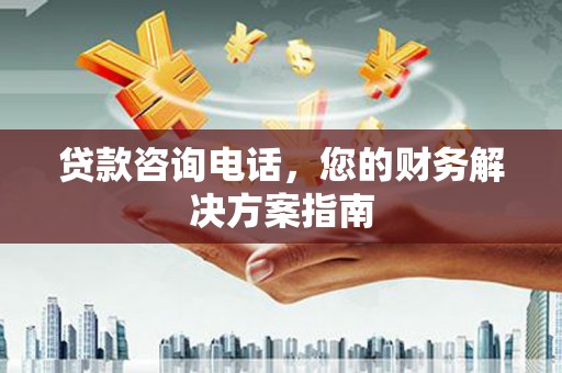 郑州贷款咨询电话，您的财务解决方案指南