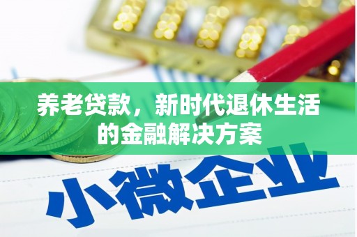 丹棱养老贷款，新时代退休生活的金融解决方案