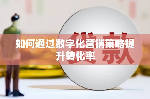 下城如何通过数字化营销策略提升转化率